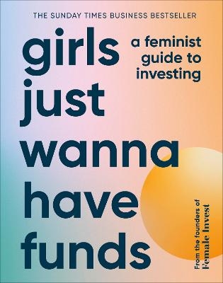 Picture of Girls Just Wanna Have Funds: A Feminist Guide to Investing: THE SUNDAY TIMES BESTSELLER