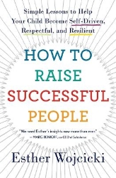 Picture of How to Raise Successful People: Simple Lessons to Help Your Child Become Self-Driven, Respectful, and Resilient