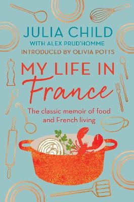 Picture of My Life in France: The life story of Julia Child - 'exuberant, affectionate and boundlessly charming' New York Times