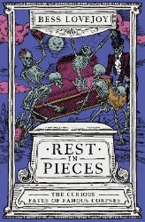 Picture of Rest in Pieces: The Curious Fates of Famous Corpses