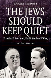 Picture of The Jews Should Keep Quiet: Franklin D. Roosevelt, Rabbi Stephen S. Wise, and the Holocaust