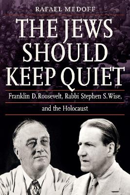 Picture of The Jews Should Keep Quiet: Franklin D. Roosevelt, Rabbi Stephen S. Wise, and the Holocaust