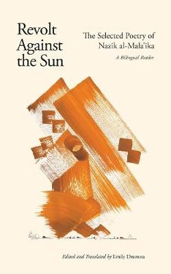 Picture of Revolt Against the Sun: The Selected Poetry of Nazik al-Mala'ika: A Bilingual Reader