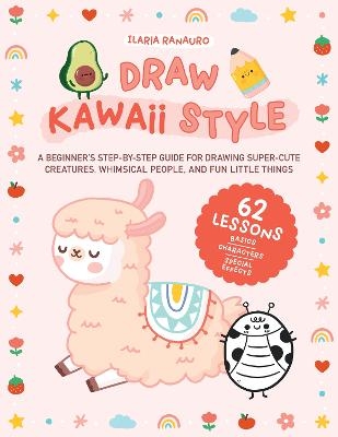 Picture of Draw Kawaii Style: A Beginner's Step-by-Step Guide for Drawing Super-Cute Creatures, Whimsical People, and Fun Little Things - 62 Lessons: Basics, Characters, Special Effects