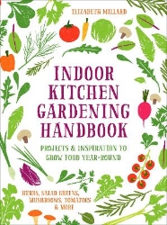 Picture of Indoor Kitchen Gardening Handbook: Projects & Inspiration to Grow Food Year-Round - Herbs, Salad Greens, Mushrooms, Tomatoes & More