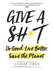 Picture of Give a Sh*t: Do Good. Live Better. Save the Planet.