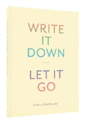 Picture of Write It Down, Let It Go: A Worry Relief Journal