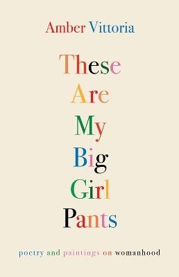 Picture of These Are My Big Girl Pants: Poetry and Paintings on Womanhood