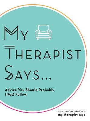 Picture of My Therapist Says: Advice You Should Probably (Not) Follow