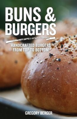 Picture of Buns and Burgers: Handcrafted Burgers from Top to Bottom (Recipes for Hamburgers and Baking Buns)