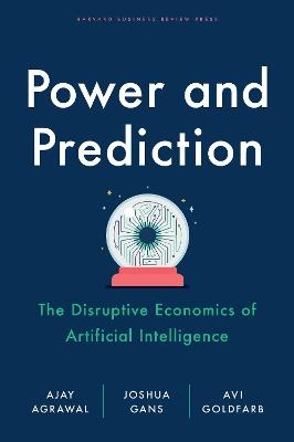 Picture of Power and Prediction: The Disruptive Economics of Artificial Intelligence