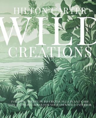 Picture of Wild Creations: Inspiring Projects to Create Plus Plant Care Tips & Styling Ideas for Your Own Wild Interior