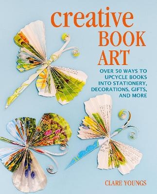 Picture of Creative Book Art: Over 50 Ways to Upcycle Books into Stationery, Decorations, Gifts, and More