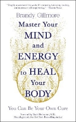 Picture of Master Your Mind and Energy to Heal Your Body: You Can Be Your Own Cure