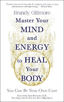 Picture of Master Your Mind and Energy to Heal Your Body: You Can Be Your Own Cure