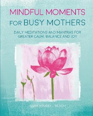 Picture of Mindful Moments for Busy Mothers: Daily Meditations and Mantras for Greater Calm, Balance and Joy