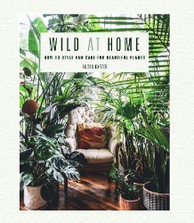 Picture of Wild at Home: How to Style and Care for Beautiful Plants