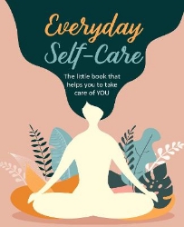 Picture of Everyday Self-Care: The Little Book That Helps You to Take Care of You.