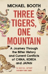 Picture of Three Tigers, One Mountain: A Journey through the Bitter History and Current Conflicts of China, Korea and Japan