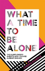 Picture of What a Time to be Alone: The Slumflower's Guide to Why You Are Already Enough