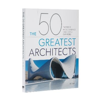 Picture of The 50 Greatest Architects: The People Whose Buildings Have Shaped Our World