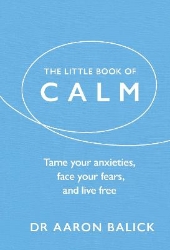 Picture of The Little Book of Calm: Tame Your Anxieties, Face Your Fears, and Live Free