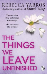 Picture of The Things We Leave Unfinished: TikTok made me buy it: The most emotional romance of 2023 from the Sunday Times bestselling author of The Fourth Wing