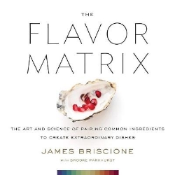 Picture of The Flavor Matrix: The Art and Science of Pairing Common Ingredients to Create Extraordinary Dishes