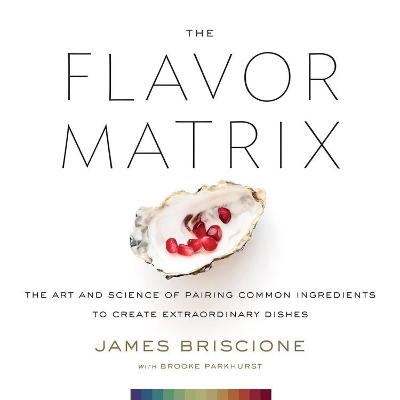 Picture of The Flavor Matrix: The Art and Science of Pairing Common Ingredients to Create Extraordinary Dishes