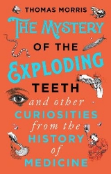 Picture of The Mystery of the Exploding Teeth and Other Curiosities from the History of Medicine