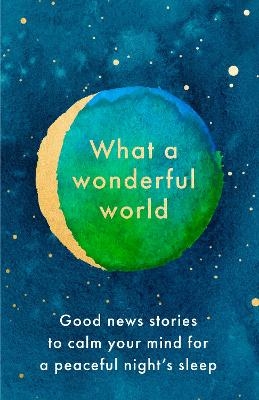 Picture of What a Wonderful World: Good News Stories to Calm Your Mind for a Peaceful Night's Sleep