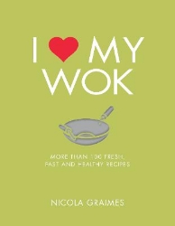 Picture of I Love My Wok: More Than 100 Fresh, Fast and Healthy Recipes