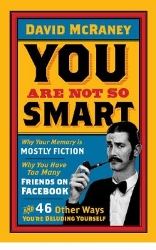 Picture of You are Not So Smart: Why Your Memory is Mostly Fiction, Why You Have Too Many Friends on Facebook and 46 Other Ways You're Deluding Yourself