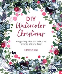 Picture of DIY Watercolor Christmas: Easy Painting Ideas and Techniques for Cards, Gifts and DeCOR