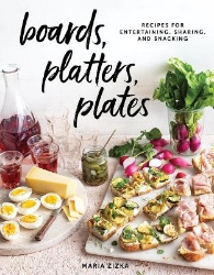 Picture of Boards, Platters, Plates: Recipes for Entertaining, Sharing, and Snacking