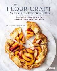 Picture of The Flour Craft Bakery and Cafe Cookbook: Inspired Gluten Free Recipes for Breakfast, Lunch, Tea, and Celebrations