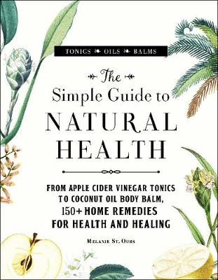 Picture of The Simple Guide to Natural Health: From Apple Cider Vinegar Tonics to Coconut Oil Body Balm, 150+ Home Remedies for Health and Healing