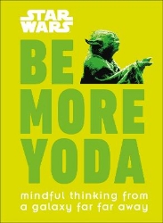 Picture of Star Wars: Be More Yoda: Mindful Thinking from a Galaxy Far Far Away