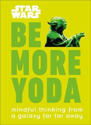 Picture of Star Wars: Be More Yoda: Mindful Thinking from a Galaxy Far Far Away