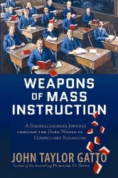 Picture of Weapons of Mass Instruction: A Schoolteacher's Journey Through the Dark World of Compulsory Schooling