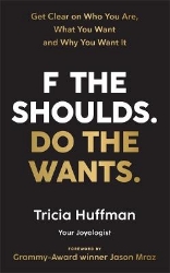 Picture of F the Shoulds. Do the Wants: Get Clear on Who You Are, What You Want and Why You Want It