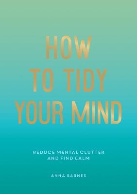 Picture of How to Tidy Your Mind: Tips and Techniques to Help You Reduce Mental Clutter and Find Calm