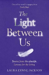 Picture of The Light Between Us: Lessons from Heaven That Teach Us to Live Better in the Here and Now