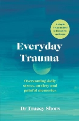 Picture of Everyday Trauma: Overcoming daily stress, anxiety and painful memories