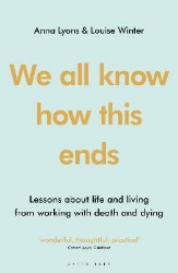 Picture of We all know how this ends: Lessons about life and living from working with death and dying