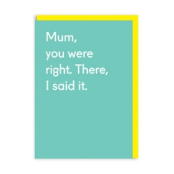 Picture of Mum you were right. There I said it Greeting Card