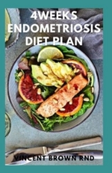 Picture of 4weeks Endometriosis Diet Plan: A Simple Guide to Breakfast, Lunch, Dinner and Dessert Recipes to treat Endometriosis And Live Well