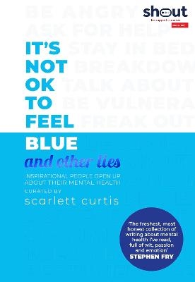 Picture of It's Not OK to Feel Blue (and other lies): Inspirational people open up about their mental health