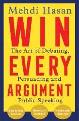 Picture of Win Every Argument: The Art of Debating, Persuading and Public Speaking