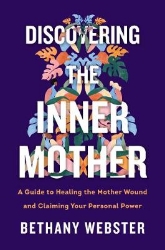 Picture of Discovering the Inner Mother: A Guide to Healing the Mother Wound and Claiming Your Personal Power